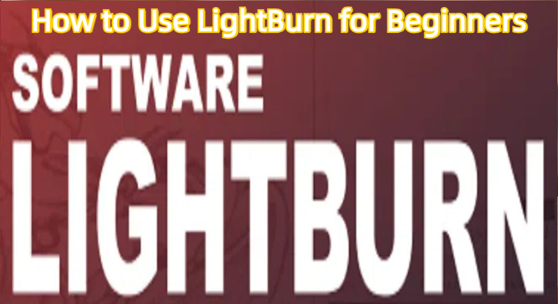 How to Use LightBurn for Beginners: Download, Install & Connect Your Laser Engraver